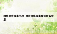 网络黑客攻击手段_黑客网络攻击模式什么意思