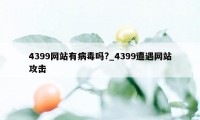 4399网站有病毒吗?_4399遭遇网站攻击