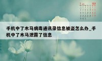 手机中了木马病毒通讯录信息被盗怎么办_手机中了木马泄露了信息