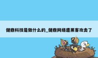 健鼎科技是做什么的_健鼎网络遭黑客攻击了