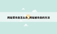 网站受攻击怎么办_网站被攻击的方法