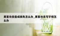 黑客攻击造成损失怎么办_黑客攻击写字楼怎么办