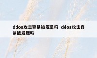 ddos攻击容易被发现吗_ddos攻击容易被发现吗