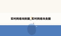 实时网络攻防图_实时网络攻击图