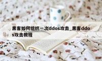 黑客如何组织一次ddos攻击_黑客ddos攻击教程