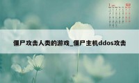 僵尸攻击人类的游戏_僵尸主机ddos攻击