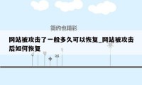 网站被攻击了一般多久可以恢复_网站被攻击后如何恢复