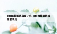 dtcm数据链崩盘了吗_dtcm数据链被黑客攻击