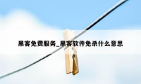 黑客免费服务_黑客软件免杀什么意思