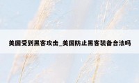 美国受到黑客攻击_美国防止黑客装备合法吗