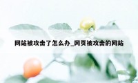 网站被攻击了怎么办_网页被攻击的网站