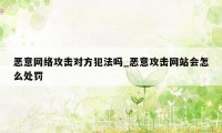 恶意网络攻击对方犯法吗_恶意攻击网站会怎么处罚