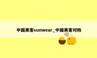 中国黑客sunwear_中国黑客对韩