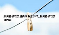 服务器被攻击进内网会怎么样_服务器被攻击进内网