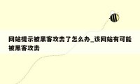 网站提示被黑客攻击了怎么办_该网站有可能被黑客攻击