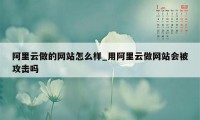 阿里云做的网站怎么样_用阿里云做网站会被攻击吗