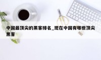 中国最顶尖的黑客排名_现在中国有哪些顶尖黑客