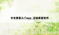中文黑客入门app_汉语黑客软件