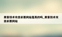 黑客技术攻击彩票网站是真的吗_黑客技术攻击彩票网站