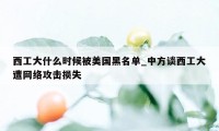 西工大什么时候被美国黑名单_中方谈西工大遭网络攻击损失