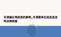 不泄漏公司机密的原则_不泄露单位信息违法吗法律依据