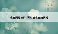 攻击网址软件_可以被攻击的网站