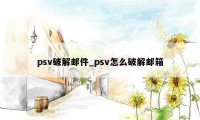 psv破解邮件_psv怎么破解邮箱