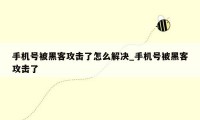 手机号被黑客攻击了怎么解决_手机号被黑客攻击了