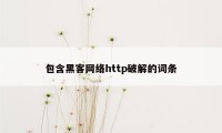 包含黑客网络http破解的词条