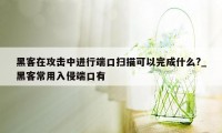 黑客在攻击中进行端口扫描可以完成什么?_黑客常用入侵端口有