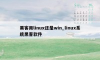 黑客用linux还是win_linux系统黑客软件