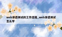 web渗透测试的工作流程_web渗透测试怎么学