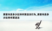 黑客攻击多少比特币算违法行为_黑客攻击多少比特币算违法