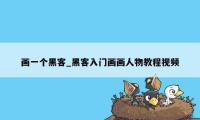 画一个黑客_黑客入门画画人物教程视频