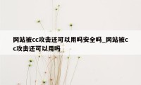 网站被cc攻击还可以用吗安全吗_网站被cc攻击还可以用吗