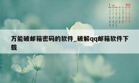 万能破邮箱密码的软件_破解qq邮箱软件下载