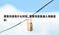 黑客攻击有什么好处_黑客攻击普通人电脑目的