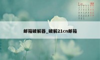 邮箱破解器_破解21cn邮箱