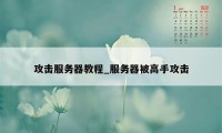 攻击服务器教程_服务器被高手攻击