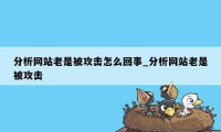 分析网站老是被攻击怎么回事_分析网站老是被攻击