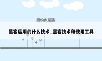 黑客运用的什么技术_黑客技术和使用工具