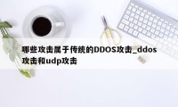 哪些攻击属于传统的DDOS攻击_ddos攻击和udp攻击