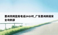 惠州市网监局电话24小时_广东惠州网络安全攻防部