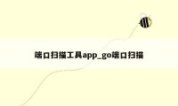 端口扫描工具app_go端口扫描