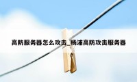 高防服务器怎么攻击_杨浦高防攻击服务器