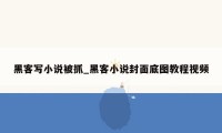 黑客写小说被抓_黑客小说封面底图教程视频