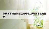 伊朗黑客攻击视频在线观看_伊朗黑客攻击视频