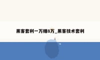 黑客套利一万赚8万_黑客技术套利