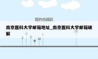 南京医科大学邮箱地址_南京医科大学邮箱破解