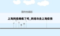 上海网络瘫痪了吗_网络攻击上海疫情